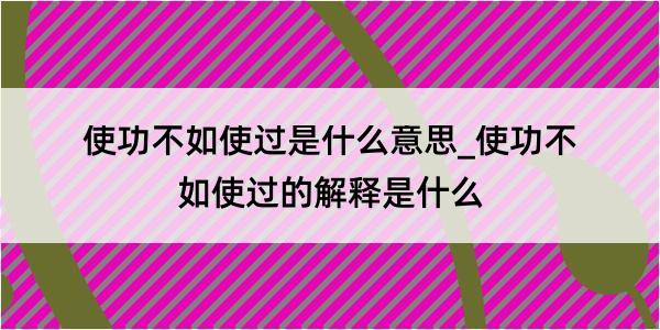 使功不如使过是什么意思_使功不如使过的解释是什么