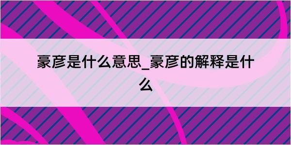 豪彦是什么意思_豪彦的解释是什么