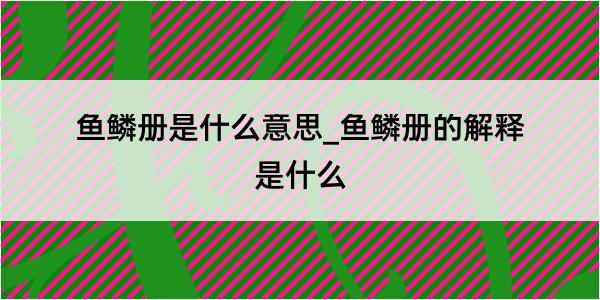 鱼鳞册是什么意思_鱼鳞册的解释是什么