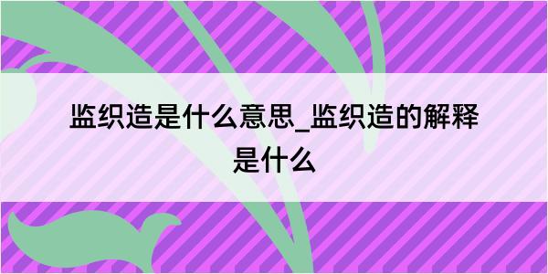 监织造是什么意思_监织造的解释是什么