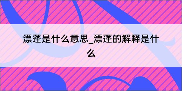 漂蓬是什么意思_漂蓬的解释是什么