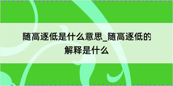 随高逐低是什么意思_随高逐低的解释是什么