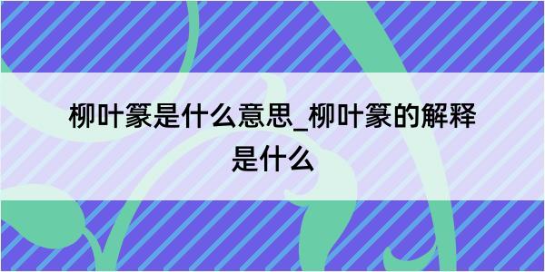 柳叶篆是什么意思_柳叶篆的解释是什么