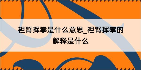 袒臂挥拳是什么意思_袒臂挥拳的解释是什么