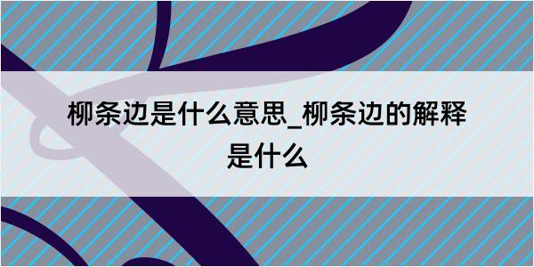 柳条边是什么意思_柳条边的解释是什么