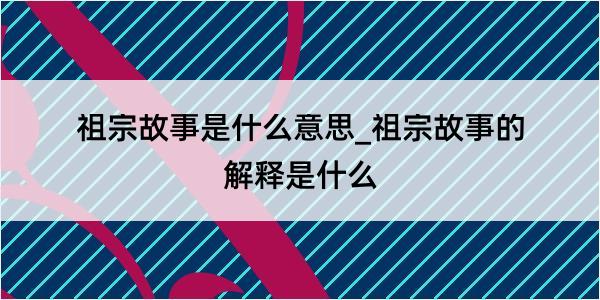 祖宗故事是什么意思_祖宗故事的解释是什么