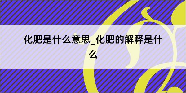 化肥是什么意思_化肥的解释是什么