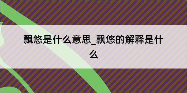 飘悠是什么意思_飘悠的解释是什么