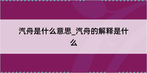 汽舟是什么意思_汽舟的解释是什么