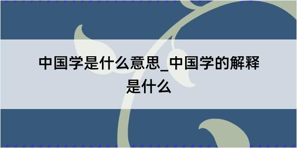 中国学是什么意思_中国学的解释是什么