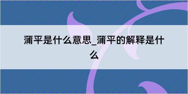 蒲平是什么意思_蒲平的解释是什么