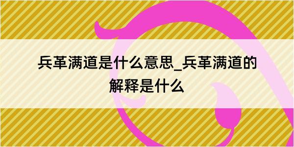 兵革满道是什么意思_兵革满道的解释是什么