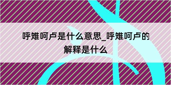 呼雉呵卢是什么意思_呼雉呵卢的解释是什么