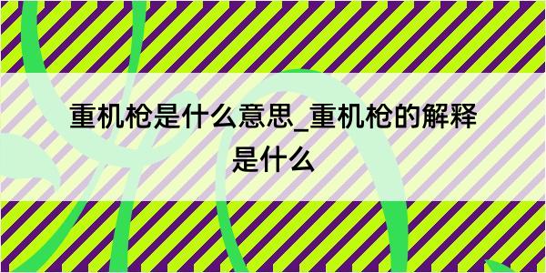 重机枪是什么意思_重机枪的解释是什么