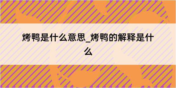 烤鸭是什么意思_烤鸭的解释是什么