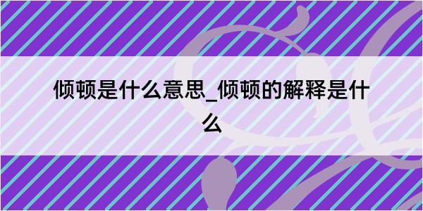 倾顿是什么意思_倾顿的解释是什么