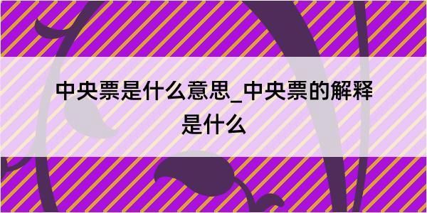 中央票是什么意思_中央票的解释是什么