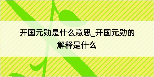 开国元勋是什么意思_开国元勋的解释是什么