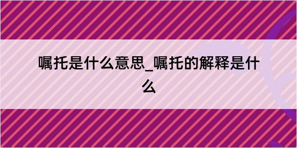 嘱托是什么意思_嘱托的解释是什么