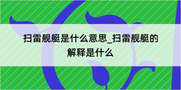 扫雷舰艇是什么意思_扫雷舰艇的解释是什么