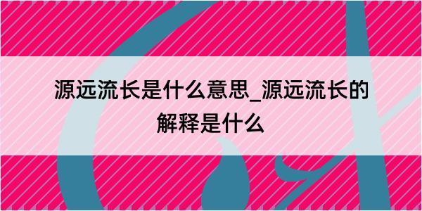 源远流长是什么意思_源远流长的解释是什么