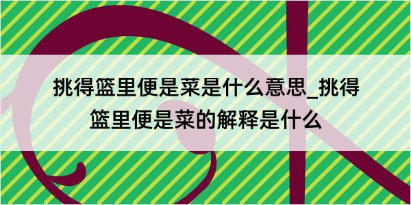 挑得篮里便是菜是什么意思_挑得篮里便是菜的解释是什么