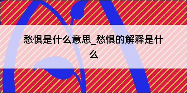 愁惧是什么意思_愁惧的解释是什么