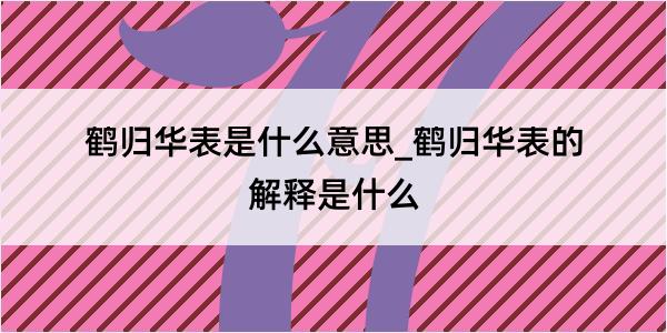 鹤归华表是什么意思_鹤归华表的解释是什么