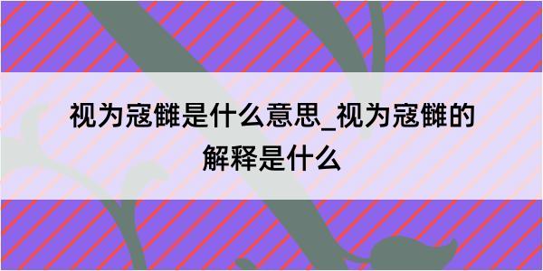 视为寇雠是什么意思_视为寇雠的解释是什么