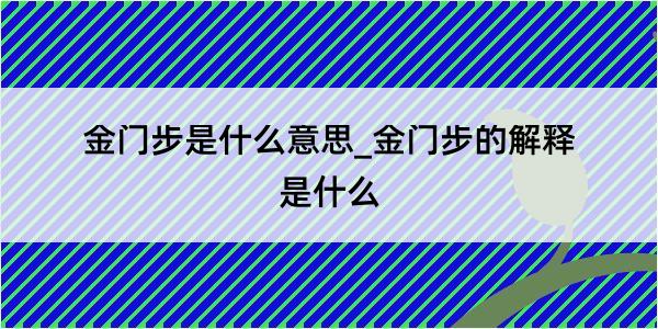 金门步是什么意思_金门步的解释是什么