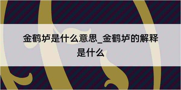 金鹤垆是什么意思_金鹤垆的解释是什么