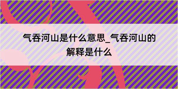 气吞河山是什么意思_气吞河山的解释是什么