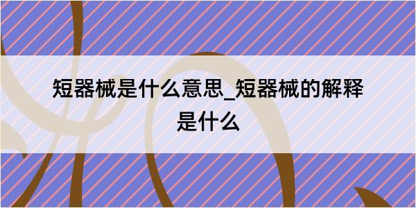 短器械是什么意思_短器械的解释是什么