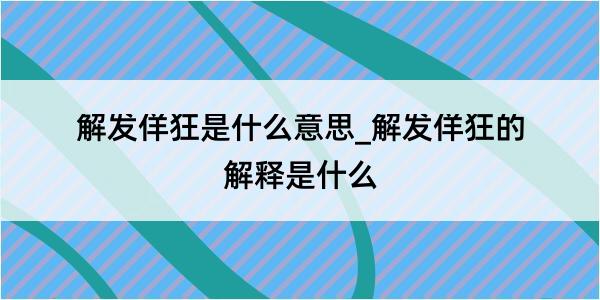 解发佯狂是什么意思_解发佯狂的解释是什么