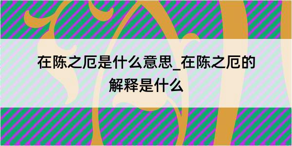 在陈之厄是什么意思_在陈之厄的解释是什么