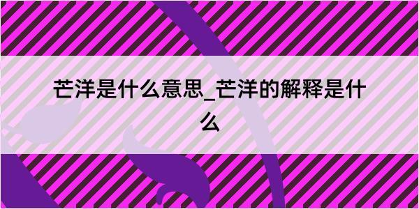 芒洋是什么意思_芒洋的解释是什么