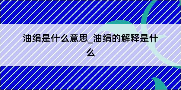 油绢是什么意思_油绢的解释是什么