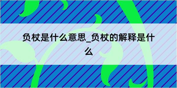 负杖是什么意思_负杖的解释是什么