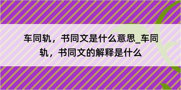 车同轨，书同文是什么意思_车同轨，书同文的解释是什么