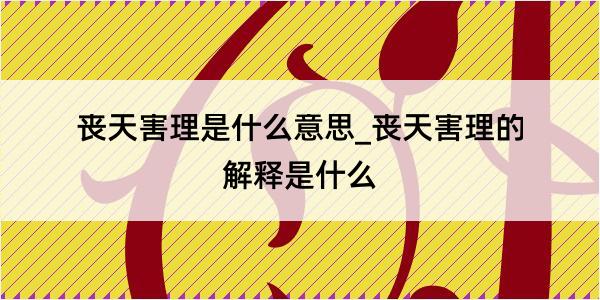 丧天害理是什么意思_丧天害理的解释是什么