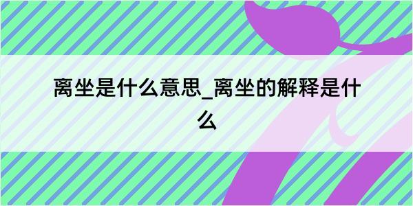 离坐是什么意思_离坐的解释是什么