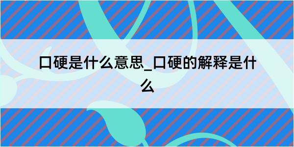 口硬是什么意思_口硬的解释是什么