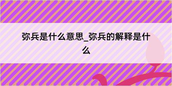 弥兵是什么意思_弥兵的解释是什么