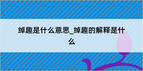 绰趣是什么意思_绰趣的解释是什么