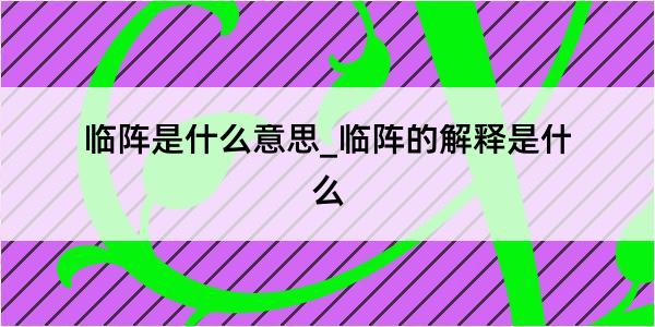 临阵是什么意思_临阵的解释是什么