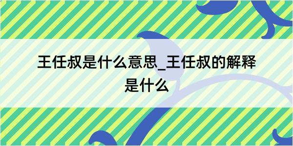 王任叔是什么意思_王任叔的解释是什么