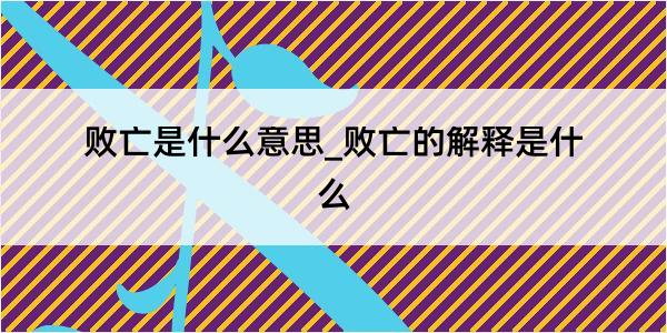 败亡是什么意思_败亡的解释是什么