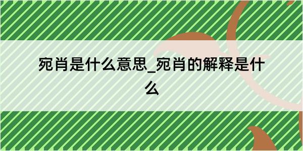 宛肖是什么意思_宛肖的解释是什么