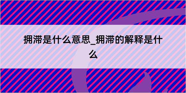 拥滞是什么意思_拥滞的解释是什么