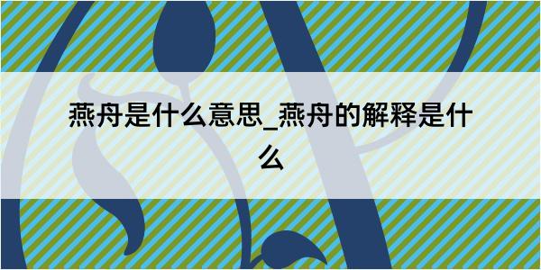 燕舟是什么意思_燕舟的解释是什么